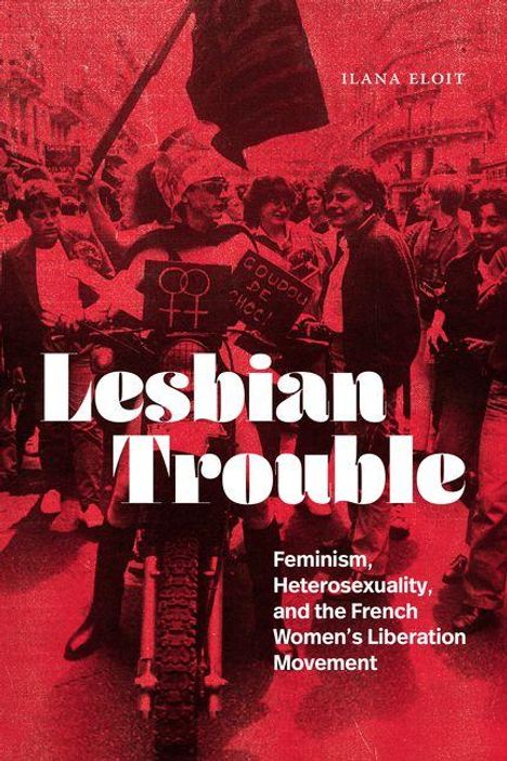 „Lesbian Trouble. Feminism, Heterosexuality, and the French Women's Liberation Movement.“ Menschen auf einer Demo mit Schildern.
