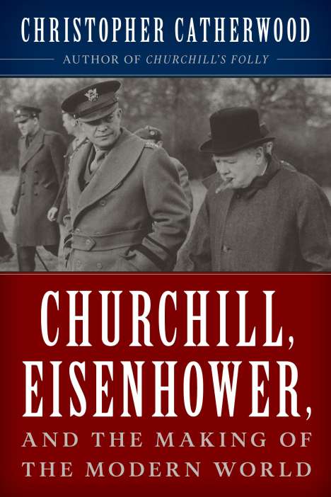 Christopher Catherwood: Churchill, Eisenhower, and the Making of the Modern World, Buch