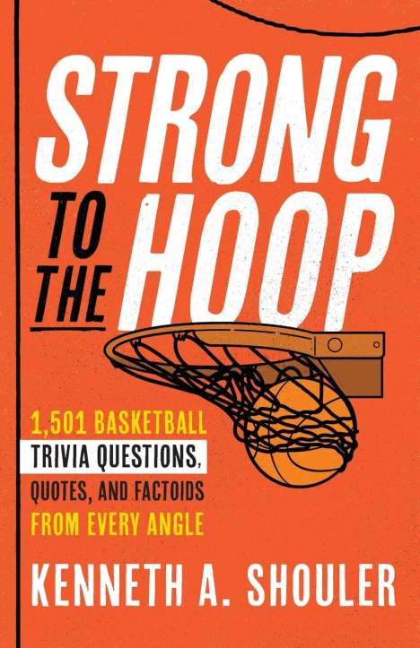 Kenneth Shouler: Strong to the Hoop: 1,501 Basketball Trivia Questions from Every Angle, Buch
