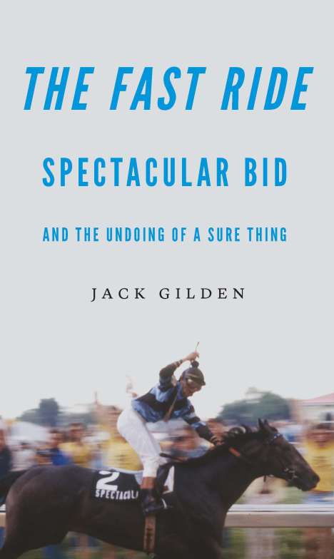 Jack Gilden: The Fast Ride: Spectacular Bid and the Undoing of a Sure Thing, Buch