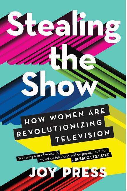 Joy Press: Stealing the Show: How Women Are Revolutionizing Television, Buch