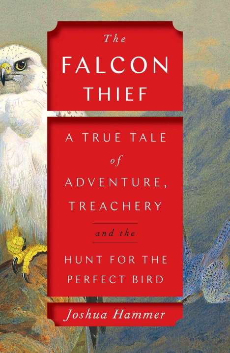 Joshua Hammer: The Falcon Thief: A True Tale of Adventure, Treachery, and the Hunt for the Perfect Bird, Buch