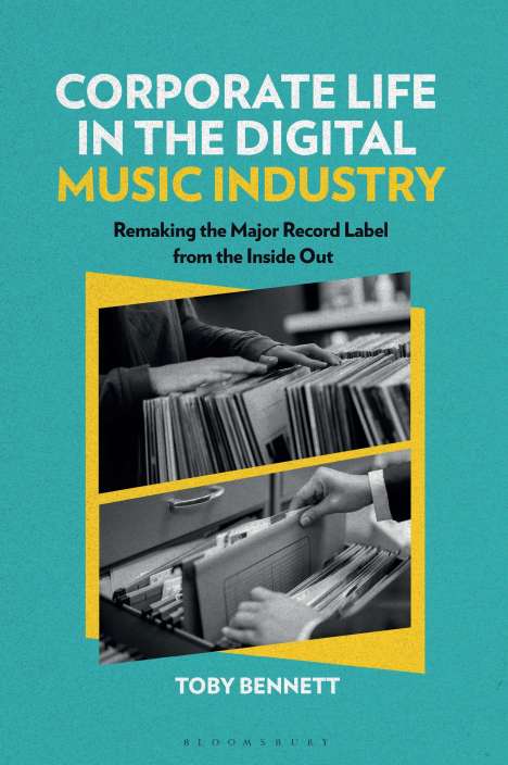 Toby Bennett: Corporate Life in the Digital Music Industry: Remaking the Major Record Label from the Inside Out, Buch