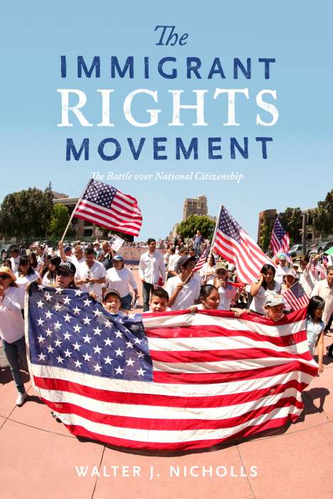 Walter J Nicholls: The Immigrant Rights Movement, Buch