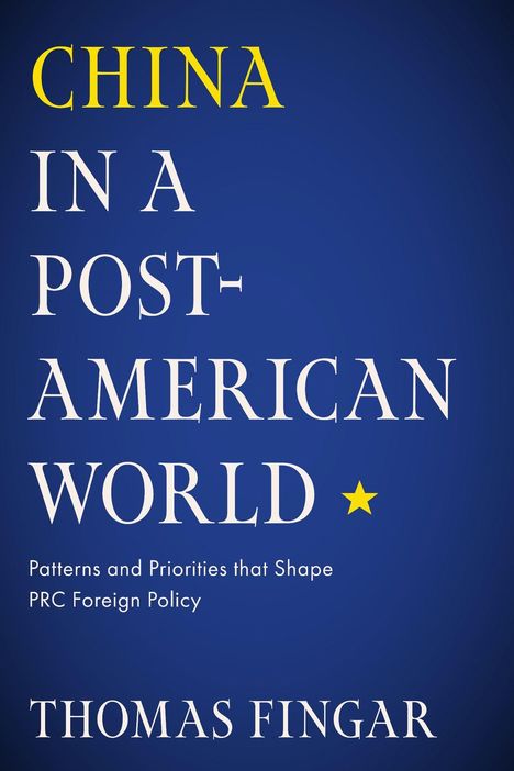 „CHINA IN A POST-AMERICAN WORLD“ und „Patterns and Priorities that Shape PRC Foreign Policy“. Autor: Thomas Fingar.