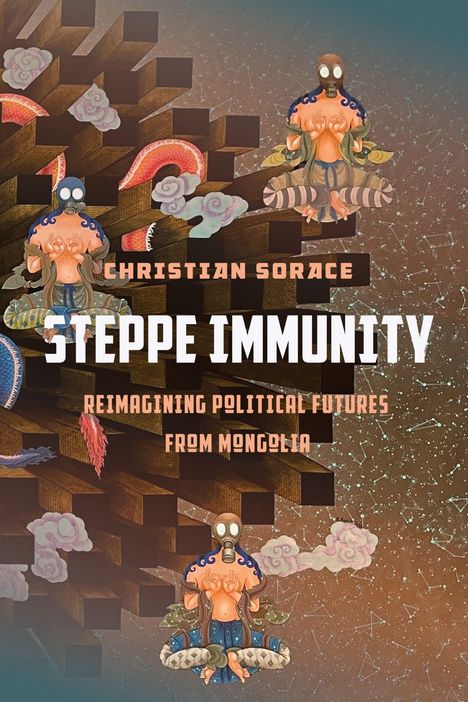 Text: "Christian Sorace, Steppe Immunity, Reimagining Political Futures from Mongolia." Asiatische Illustrationen und geometrische Formen im Hintergrund.