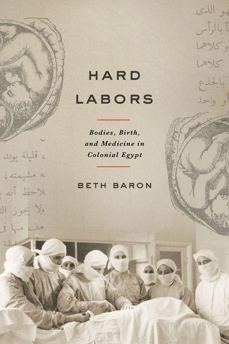 Text: "HARD LABORS. Bodies, Birth, and Medicine in Colonial Egypt. BETH BARON." Schwarze Schrift auf heller Fläche. Illustration von Ärzten in OP-Kleidung.