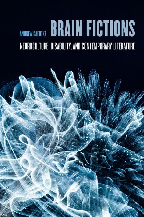 Der Text lautet: "Andrew Gaedtke, Brain Fictions: Neuroculture, Disability, and Contemporary Literature". Blau-weiße abstrakte Formen.