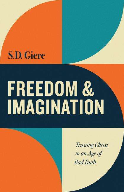 S. D. Giere: Freedom and Imagination: Trusting Christ in an Age of Bad Faith, Buch