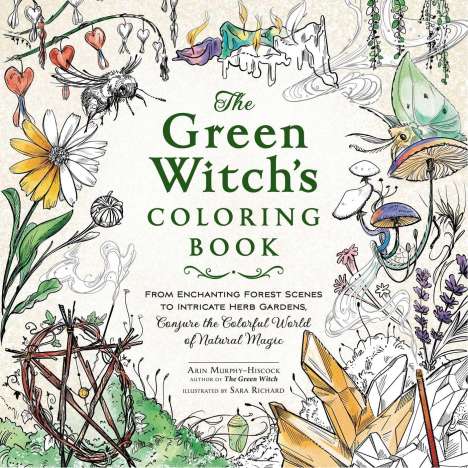 Arin Murphy-Hiscock: The Green Witch's Coloring Book: From Enchanting Forest Scenes to Intricate Herb Gardens, Conjure the Colorful World of Natural Magic, Buch