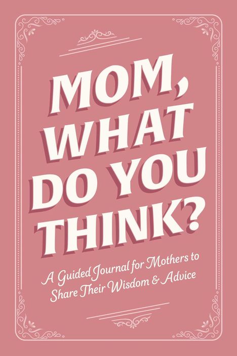 "Mom, What Do You Think? A Guided Journal for Mothers to Share Their Wisdom & Advice." Rosa Hintergrund, verzierter Rahmen.