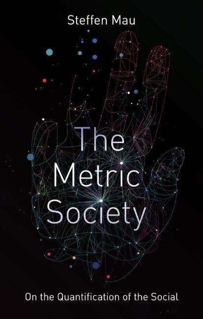 Steffen Mau: Metric Society on the Quantification of the Social, Buch