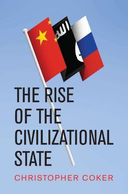 Christopher Coker (London School of Economics and Political Science): The Rise of the Civilizational State, Buch