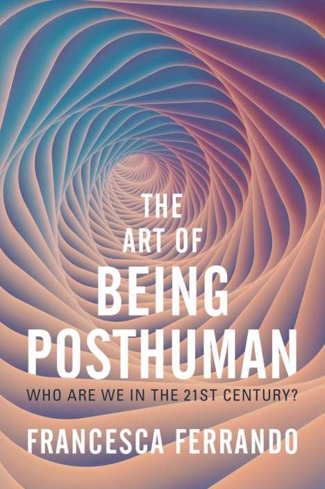 Francesca Ferrando: The Art of Being Posthuman, Buch