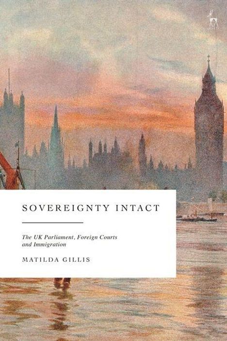 Text: "Sovereignty Intact: The UK Parliament, Foreign Courts and Immigration" von Matilda Gillis. Illustration von London mit Big Ben.
