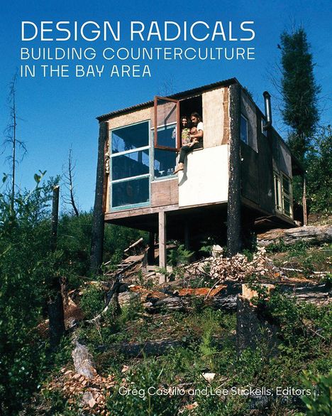 Text: "Design Radicals: Building Counterculture in the Bay Area." Eine Hütte auf einem bewaldeten Hang mit zwei Menschen.