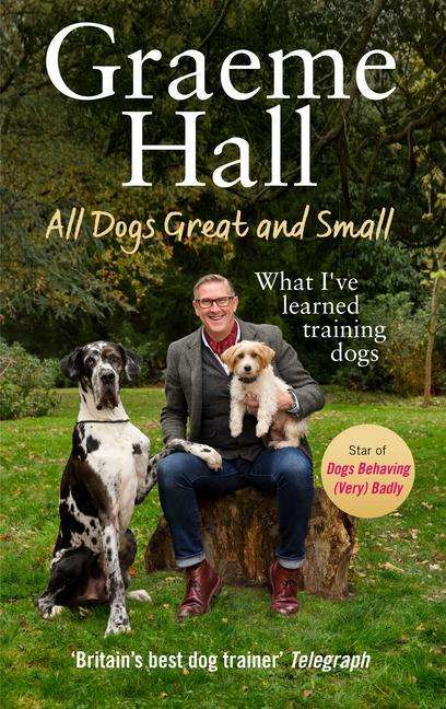 Graeme Hall: All Dogs Great and Small: My Life Training Dogs (and Their Owners), Buch