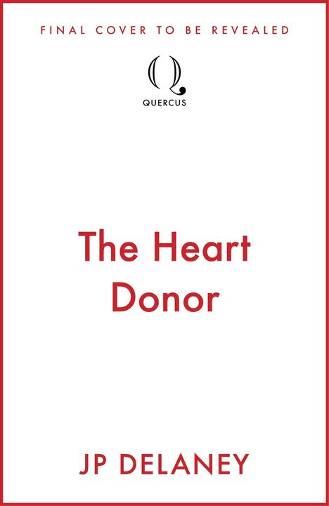 "THE HEART DONOR" in roter Schrift, Autor: JP Delaney. Oben steht "FINAL COVER TO BE REVEALED". Quercus-Logo in der Mitte.
