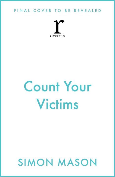 Text: "FINAL COVER TO BE REVEALED", "Count Your Victims", "SIMON MASON". Logo: "r riverrun". Schlichtes Design mit blauen Akzenten.