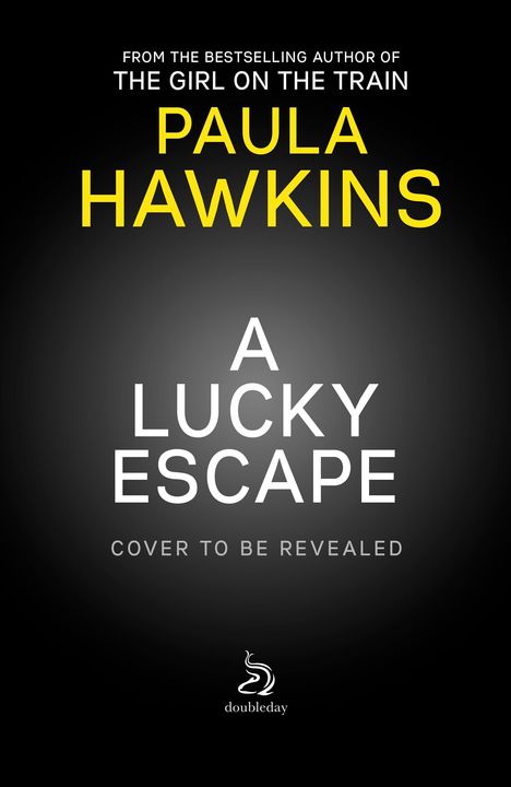 Text: "FROM THE BESTSELLING AUTHOR OF THE GIRL ON THE TRAIN - PAULA HAWKINS - A LUCKY ESCAPE - COVER TO BE REVEALED." Unten ein Logo von doubleday.