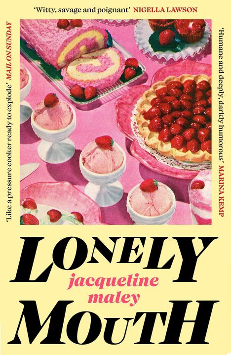 „Witty, savage and poignant“ von Nigella Lawson. Dessert-Szene mit Eis, Kuchen und Erdbeeren. „Lonely Mouth“ Jacqueline Maley.
