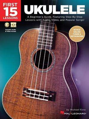 Michael Ezra: First 15 Lessons - Ukulele: A Beginner's Guide, Featuring Step-By-Step Lessons with Audio, Video, and Popular Songs!, Buch