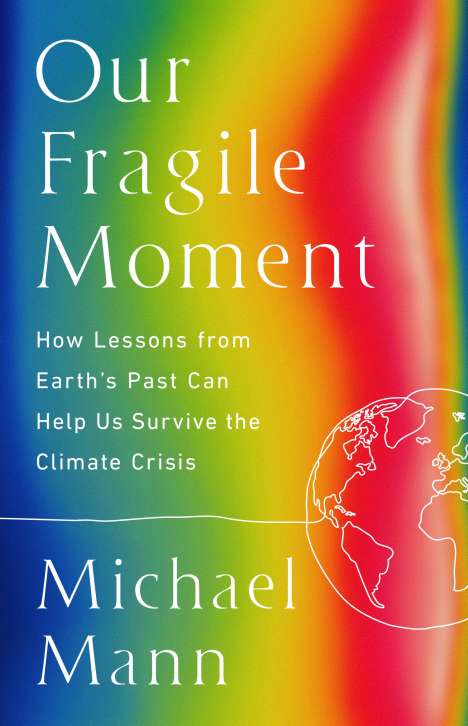 Michael E. Mann: Our Fragile Moment: How Lessons from the Earth's Past Can Help Us Survive the Climate Crisis, Buch