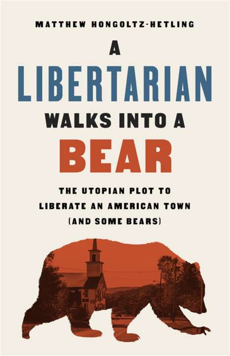 Matthew Hongoltz-Hetling: A Libertarian Walks Into a Bear, Buch