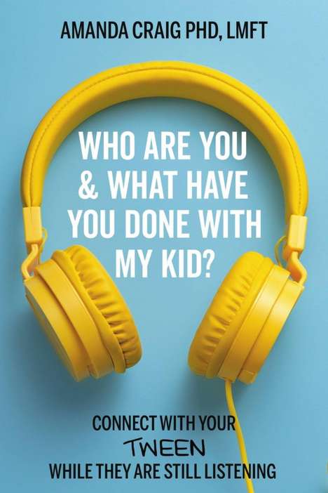 Craig, Amanda, PhD, LMFT: Who Are You &amp; What Have You Done with My Kid?, Buch
