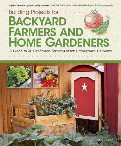 Chris Gleason: Building Projects for Backyard Farmers and Home Gardeners: A Guide to 21 Handmade Structures for Homegrown Harvests, Buch