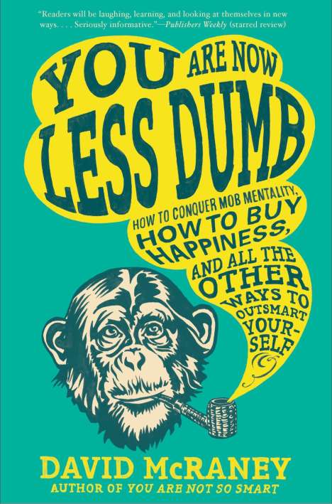 David McRaney: You Are Now Less Dumb: How to Conquer Mob Mentality, How to Buy Happiness, and All the Other Ways to Ou Tsmart Yourself, Buch