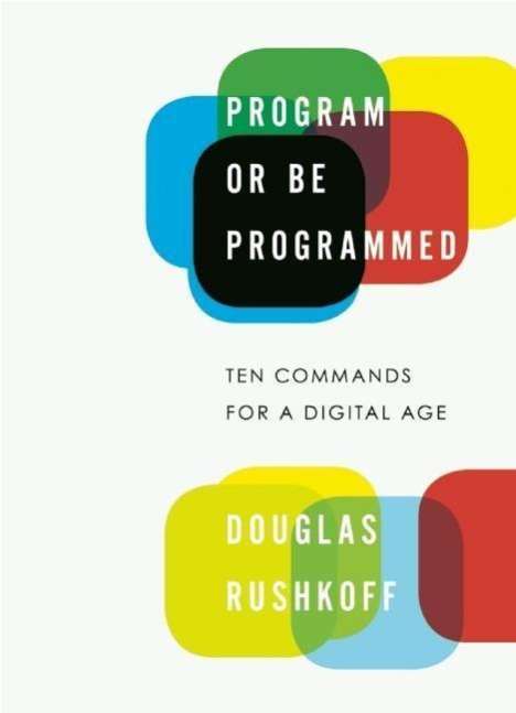 Douglas Rushkoff: Program or Be Programmed: Ten Commands for a Digital Age, Buch