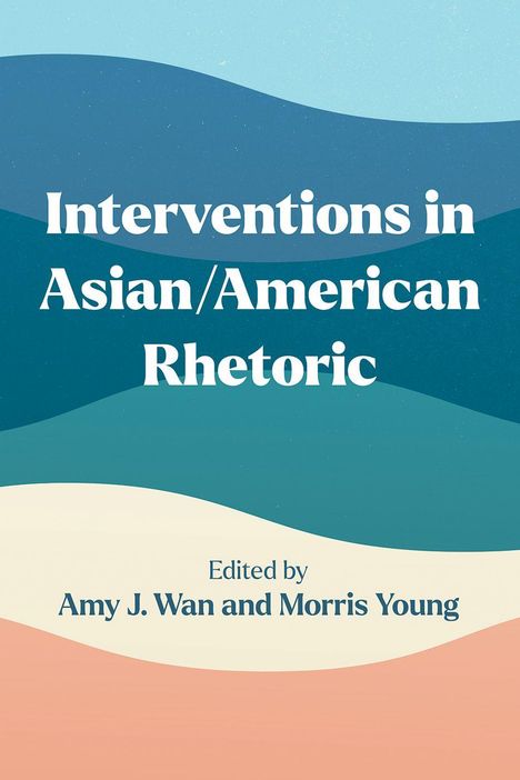 "Interventions in Asian/American Rhetoric," bearbeitet von Amy J. Wan und Morris Young. Hintergrund: bunte Wellen.