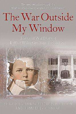 The War Outside My Window (Young Readers Edition): The Civil War Diary of Leroy Wiley Gresham, 1860-1865, Buch
