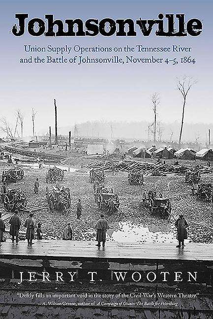 Jerry T. Wooten: Johnsonville: Union Supply Operations on the Tennessee River and the Battle of Johnsonville, November 4-5, 1864, Buch