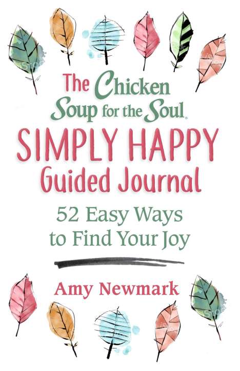 Amy Newmark: The Chicken Soup for the Soul Simply Happy Guided Journal: 52 Easy Ways to Find Your Joy, Buch