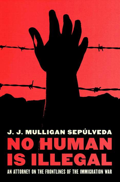 J. J. Mulligan Sepulveda: No Human Is Illegal: An Attorney on the Front Lines of the Immigration War, Buch
