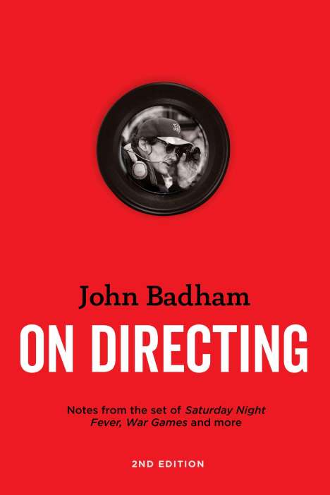 John Badham: John Badham on Directing - 2nd Edition: Notes from the Set of Saturday Night Fever, War Games, and More, Buch