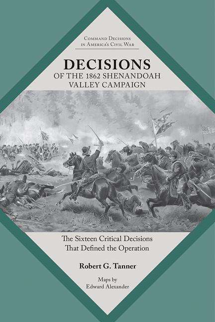 Robert Tanner: Decisions of the 1862 Shenandoah Valley Campaign: The Sixteen Critical Decisions That Defined the Operation, Buch