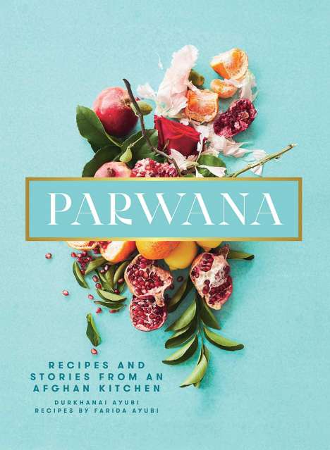 Durkhanai Ayubi: Parwana: Recipes and Stories from an Afghan Kitchen, Buch