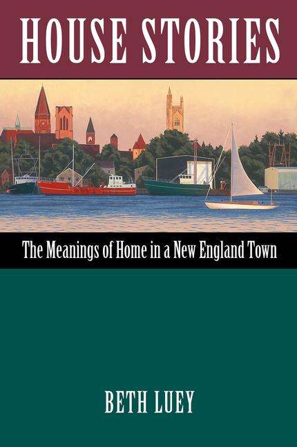 Beth Luey: House Stories: The Meanings of Home in a New England Town, Buch