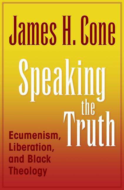 Cone James: Speaking the Truth: Ecumenism, Liberation and Black Theology, Buch