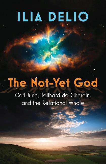 Ilia Delio: The Not-Yet God: Carl Jung, Teilhard de Chardin, and the Relational Whole, Buch