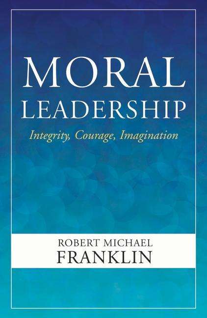 Robert Michael Franklin: Moral Leadership: Integrity, Courage, Imagination, Buch