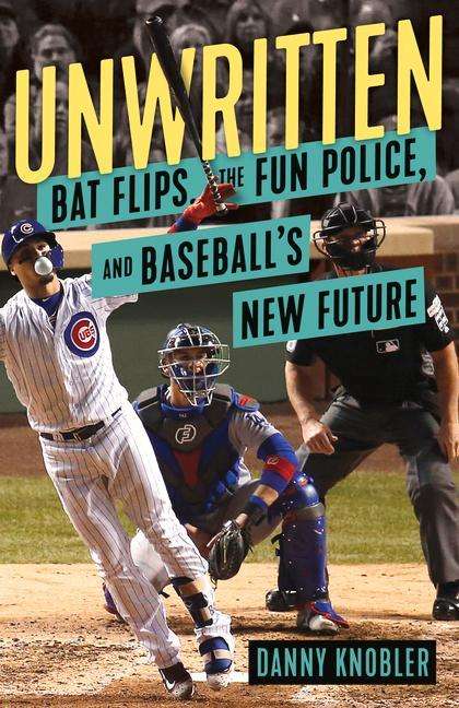 Danny Knobler: Unwritten: Bat Flips, the Fun Police, and Baseball's New Future, Buch