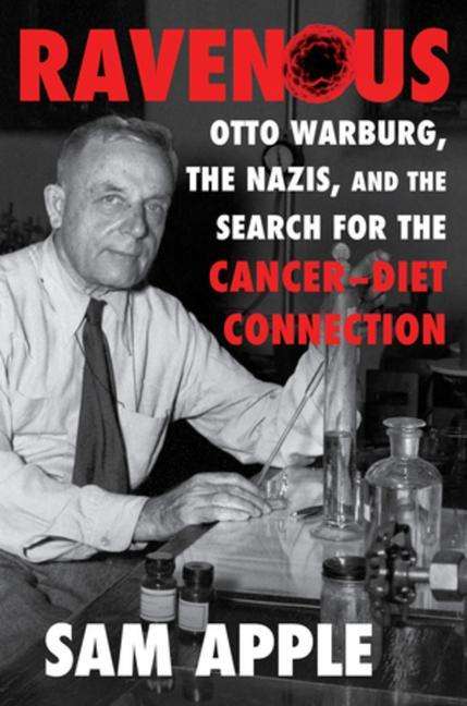 Sam Apple: Ravenous: Otto Warburg, the Nazis, and the Search for the Cancer-Diet Connection, Buch