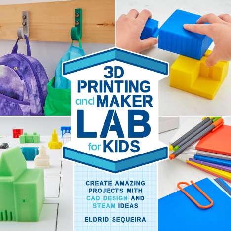 Eldrid Sequeira: 3D Printing and Maker Lab for Kids, Buch