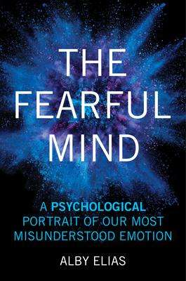 Alby Elias: The Fearful Mind: A Psychological Portrait of Our Most Misunderstood Emotion, Buch