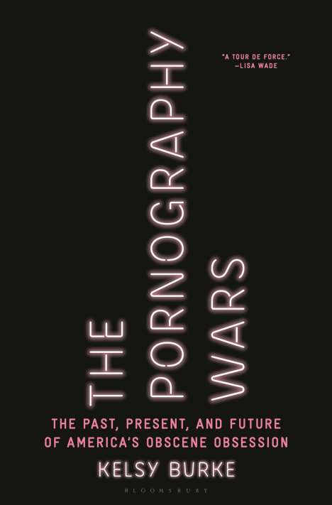 Kelsy Burke: The Pornography Wars: The Past, Present, and Future of America's Obscene Obsession, Buch