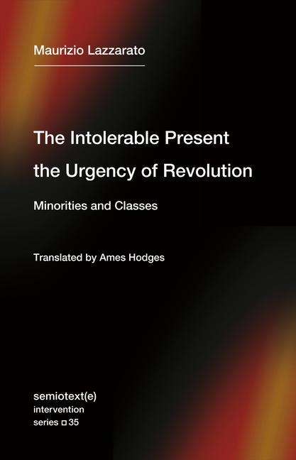 Maurizio Lazzarato: The Intolerable Present, the Urgency of Revolution, Buch